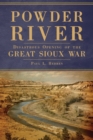 Image for Powder River : Disastrous Opening of the Great Sioux War