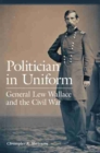 Image for Politician in Uniform : General Lew Wallace and the Civil War
