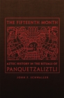 Image for The Fifteenth Month : Aztec History in the Rituals of Panquetzaliztli