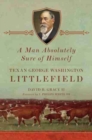 Image for A Man Absolutely Sure of Himself : Texan George Washington Littlefield