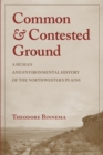 Image for Common and Contested Ground : A Human and Environmental History of the Northwestern Plains