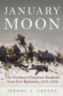 Image for January moon  : the Northern Cheyenne breakout from Fort Robinson, 1878-1879