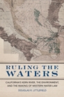 Image for Ruling the Waters : California&#39;s Kern River, the Environment, and the Making of Western Water Law
