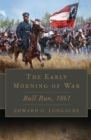 Image for The early morning of war  : Bull Run, 1861