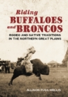 Image for Riding Buffaloes and Broncos : Rodeo and Native Traditions in the Northern Great Plains