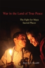 Image for War in the Land of True Peace : The Fight for Maya Sacred Places