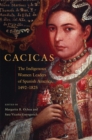 Image for Cacicas  : the indigenous women leaders of Spanish America, 1492-1825