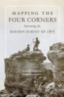 Image for Mapping the Four Corners  : narrating the Hayden Survey of 1875