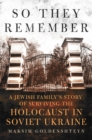 Image for So they remember  : a Jewish family&#39;s story of surviving the Holocaust in Soviet Ukraine
