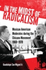 Image for In the midst of radicalism  : Mexican American moderates during the Chicano movement, 1960-1978