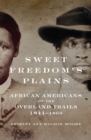 Image for Sweet freedom&#39;s plains  : African Americans on the Overland Trails, 1841-1869