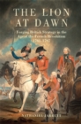 Image for The lion at dawn  : forging British strategy in the age of the French Revolution, 1783-1797