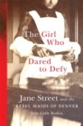 Image for The girl who dared to defy  : Jane Street and the rebel maids of Denver