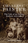 Image for Charles C. Painter  : the life of an Indian reform advocate