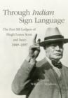 Image for Through Indian sign language  : the Fort Sill ledgers of Hugh Lenox Scott and Iseeo, 1889-1897