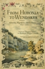 Image for From Huronia to Wendakes  : adversity, migration, and resilience, 1650-1900