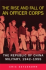 Image for The rise and fall of an officer corps  : the Republic of China military, 1942-1955