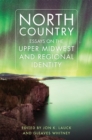 Image for North Country  : essays on the upper Midwest and regional identity
