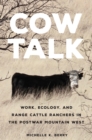 Image for Cow talk  : work, ecology, and range cattle ranchers in the postwar Mountain West