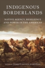 Image for Indigenous borderlands  : Native agency, resilience, and power in the Americas