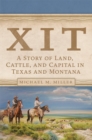 Image for XIT  : a story of land, cattle, and capital in Texas and Montana