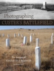 Image for Photographing Custer&#39;s battlefield  : the images of Kenneth F. Roahen
