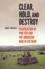 Image for Clear, hold, and destroy  : pacification in Phâu Yãen and the American War in Vietnam