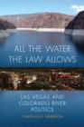 Image for All the water the law allows  : Las Vegas and Colorado River politics