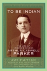 Image for To Be Indian : The Life of Iroquois-Seneca Arthur Caswell Parker