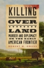 Image for Killing over Land : Murder and Diplomacy on the Early American Frontier