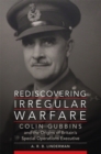 Image for Rediscovering Irregular Warfare Volume 52 : Colin Gubbins and the Origins of Britain&#39;s Special Operations Executive
