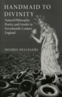 Image for Handmaid to Divinity Volume 4 : Natural Philosophy, Poetry, and Gender in Seventeenth-Century England