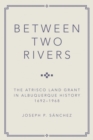 Image for Between Two Rivers : The Atrisco Land Grant in Albuquerque