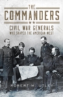Image for The Commanders : Civil War Generals Who Shaped the American West