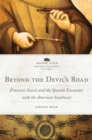 Image for Beyond the Devil&#39;s Road Volume 8 : Francisco Garces and the Spanish Encounter with the American Southwest