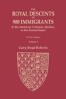 Image for The Royal Descents of 900 Immigrants to the American Colonies, Quebec, or the United States Who Were Themselves Notable or Left Descendants Notable in American History. In Two Volumes. Volume I