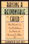 Image for Raising a Responsible Child : How Parents Can Avoid Indulging Too Much and Rescuing Too Often