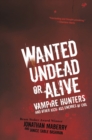 Image for Wanted undead or alive: vampire hunters and other kick-ass enemies of evil