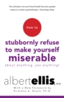 Image for How to stubbornly refuse to make yourself miserable about anything - yes, anything!