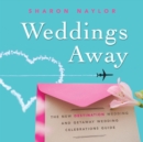 Image for Weddings Away: The New Destination Wedding and Getaway Wedding Celebrations Guide