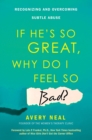 Image for If He&#39;s So Great, Why Do I Feel So Bad?: Recognizing and Overcoming Subtle Abuse