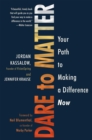Image for Dare to Matter: Your Path to Making a Difference Now
