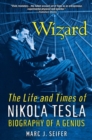 Image for Wizard  : the life and times of Nikola Tesla.