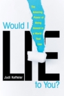 Image for Would I Lie to You?: The Amazing Power of Being Honest in a World That Lies