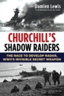 Image for Churchill&#39;s Shadow Raiders: The Race to Develop Radar, World War II&#39;s Invisible Secret Weapon