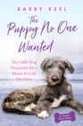 Image for Puppy No One Wanted: The Little Dog Desperate for a Home to Call His Own