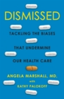 Image for Dismissed: Tackling the Biases That Undermine Our Health Care