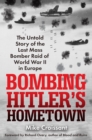 Image for Bombing Hitler&#39;s Hometown : The Untold Story of the Last Mass Bomber Raid of World War II in Europe