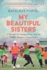 Image for My Beautiful Sisters: A Memoir of Courage, Hope, and the Afghan Women&#39;s Soccer Team