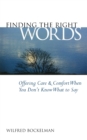 Image for Finding the Right Words : Offering Care and Comfort When You Don&#39;t Know What to Say